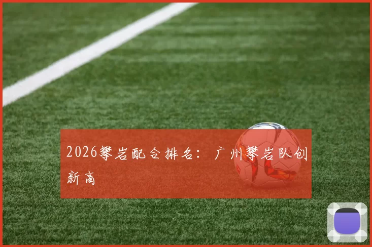 2026攀岩配合排名：广州攀岩队创新高