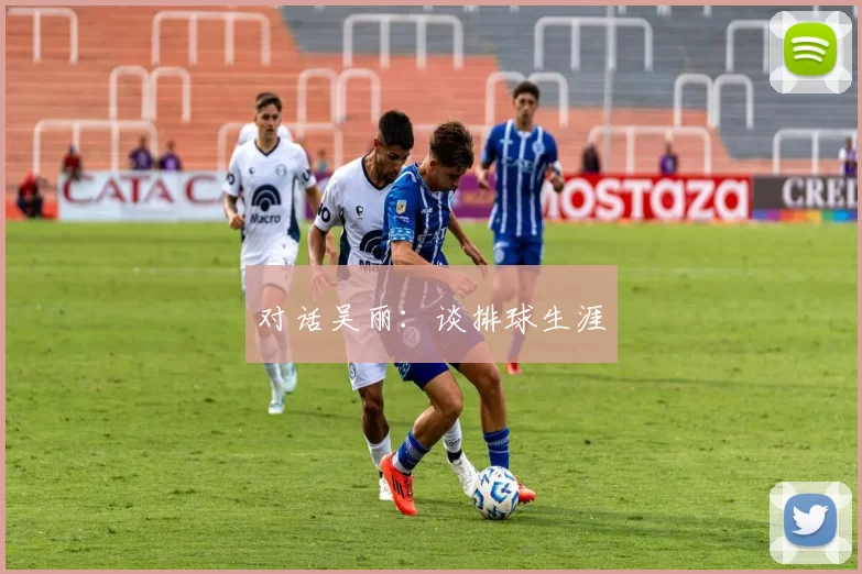 对话吴丽：谈排球生涯
